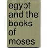 Egypt and the Books of Moses by Rensselaer David Chanceford Robbins