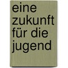Eine Zukunft für die Jugend by Omraam Mikhael Aivanhov