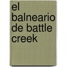 El Balneario de Battle Creek door Tom Coraghessan Boyle