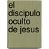 El Discipulo Oculto de Jesus