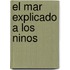El Mar Explicado a Los Ninos