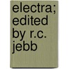 Electra; Edited By R.C. Jebb by Sophocles Sophocles