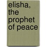 Elisha, the Prophet of Peace door Hugh Taylor Howat