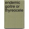 Endemic Goitre Or Thyreocele by William Robinson