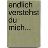 Endlich Verstehst Du Mich... door Clemens Maria Mohr