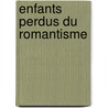 Enfants Perdus Du Romantisme door Henri Lardanchet