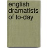 English Dramatists Of To-Day by William Archer
