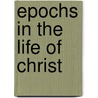 Epochs In The Life Of Christ by William Evans