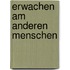 Erwachen am anderen Menschen