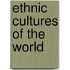 Ethnic Cultures Of The World door Philip M. Parker