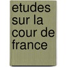 Etudes Sur La Cour de France door Pierre De Nolhac