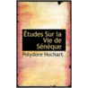 Etudes Sur La Vie De Senaque door Polydore Hochart
