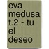 Eva Medusa T.2 - Tu El Deseo
