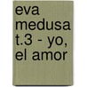 Eva Medusa T.3 - Yo, El Amor door Antonio Segura
