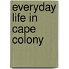 Everyday Life in Cape Colony door Onbekend