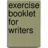 Exercise Booklet For Writers by Barbara G. Flanagan