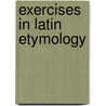 Exercises In Latin Etymology door Ethan Allen Andrews