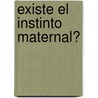 Existe El Instinto Maternal? door Elisabeth Badinter