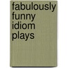 Fabulously Funny Idiom Plays by Marci Appelbaum