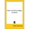 Faith And Knowledge: Sermons by William Ralph Inge