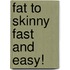 Fat to Skinny Fast and Easy!
