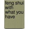 Feng Shui With What You Have door Sylvia Watson