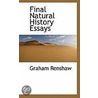 Final Natural History Essays door Graham Renshaw