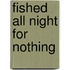 Fished All Night for Nothing