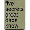 Five Secrets Great Dads Know door Paul Coughlin