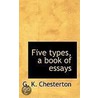 Five Types, A Book Of Essays door Gilbert Keith Chesterton