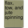 Flax, Tow, And Jute Spinning by Peter Sharp