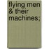 Flying Men & Their Machines;