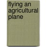 Flying an Agricultural Plane by Alice K. Flanagan