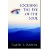 Focusing The Eye Of The Soul door Ralph L. Aaron