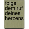 Folge dem Ruf Deines Herzens by Margareta Theresia Thomas