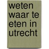 Weten waar te eten in Utrecht