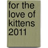 For The Love Of Kittens 2011 by Unknown