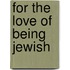 For the Love of Being Jewish