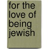 For the Love of Being Jewish door Steven Stark Lowenstein