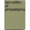 Fort Mifflin Of Philadelphia door Jeffery M. Dorwart