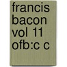 Francis Bacon Vol 11 Ofb:c C door Sir Francis Bacon