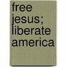 Free Jesus; Liberate America by Ron Mazur