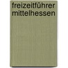 Freizeitführer Mittelhessen door Annerose Sieck