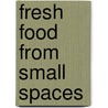 Fresh Food From Small Spaces door R.J. Ruppenthal