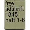 Frey Tidskrift 1845 Haft 1-6 door Vetenskap Och Konst