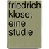 Friedrich Klose; Eine Studie