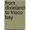 From Dixieland To Frisco Bay door Rufus Franklin Stephenson