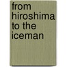 From Hiroshima to the Iceman door Harry E. Gove