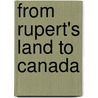 From Rupert's Land To Canada by Binnema T