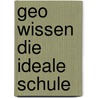 Geo Wissen Die Ideale Schule by Unknown